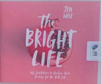 The Bright Life - 40 Invitations to Reclaim Your Energy for The Full Life written by Jen Wise performed by Nan Kelley on Audio CD (Unabridged)